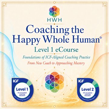 Coaching the Happy Whole Human Level 1 eCourse